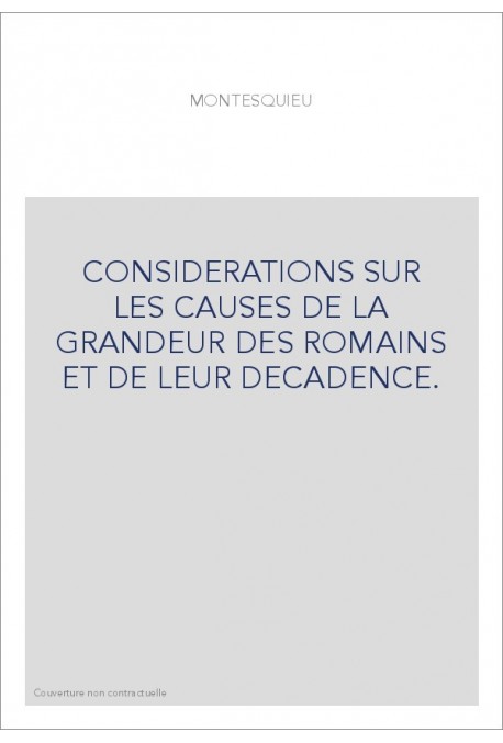 CONSIDERATIONS SUR LES CAUSES DE LA GRANDEUR DES ROMAINS ET DE LEUR DECADENCE.