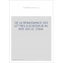 DE LA RENAISSANCE DES LETTRES A BORDEAUX AU XVIE SIECLE. (1864).