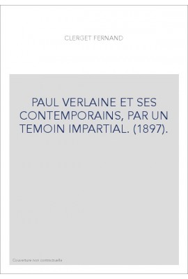 PAUL VERLAINE ET SES CONTEMPORAINS, PAR UN TEMOIN IMPARTIAL. (1897).