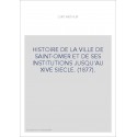 HISTOIRE DE LA VILLE DE SAINT-OMER ET DE SES INSTITUTIONS JUSQU'AU XIVE SIECLE. (1877).