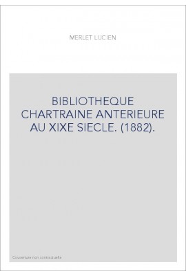 BIBLIOTHEQUE CHARTRAINE ANTERIEURE AU XIXE SIECLE. (1882).