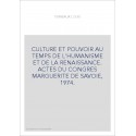 CULTURE ET POUVOIR AU TEMPS DE L'HUMANISME ET DE LA RENAISSANCE. ACTES DU CONGRES MARGUERITE DE SAVOIE, 1974.