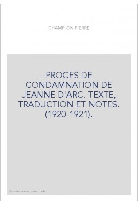 PROCES DE CONDAMNATION DE JEANNE D'ARC. TEXTE, TRADUCTION ET NOTES. (1920-1921).