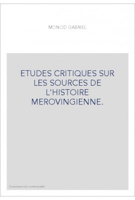 ETUDES CRITIQUES SUR LES SOURCES DE L'HISTOIRE MEROVINGIENNE.