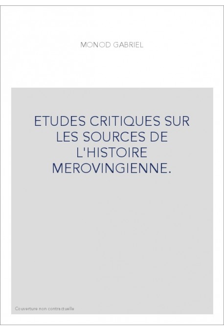 ETUDES CRITIQUES SUR LES SOURCES DE L'HISTOIRE MEROVINGIENNE.