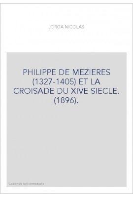 PHILIPPE DE MEZIERES (1327-1405) ET LA CROISADE DU XIVE SIECLE. (1896).