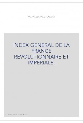 INDEX GENERAL DE LA FRANCE REVOLUTIONNAIRE ET IMPERIALE.