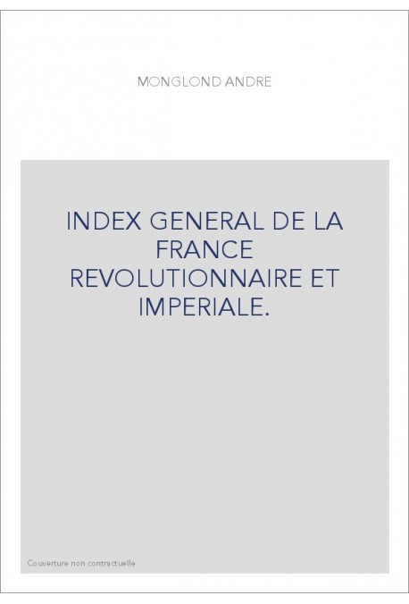 INDEX GENERAL DE LA FRANCE REVOLUTIONNAIRE ET IMPERIALE.