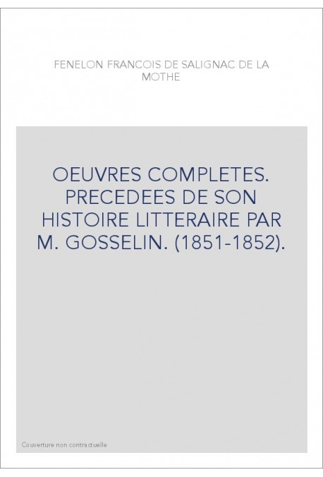 OEUVRES COMPLETES. PRECEDEES DE SON HISTOIRE LITTERAIRE PAR M. GOSSELIN. (1851-1852).