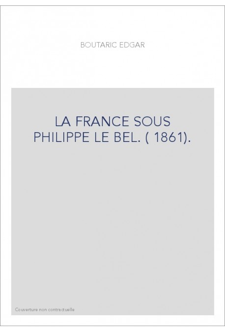 LA FRANCE SOUS PHILIPPE LE BEL. (1861).