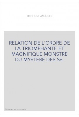 RELATION DE L'ORDRE DE LA TRIOMPHANTE ET MAGNIFIQUE MONSTRE DU MYSTERE DES SS.