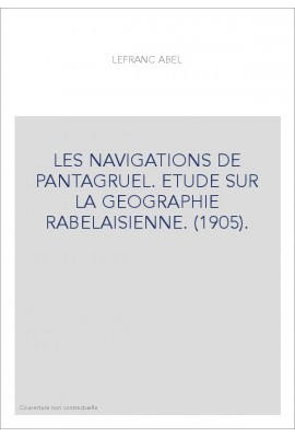 LES NAVIGATIONS DE PANTAGRUEL. ETUDE SUR LA GEOGRAPHIE RABELAISIENNE. (1905).