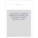 HISTOIRE DU THEATRE FRANCAIS A BRUXELLES AUX XVIIE ET XVIIIE SIECLES. (1923).