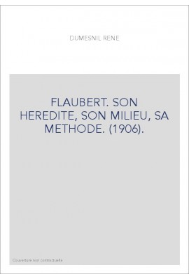 FLAUBERT. SON HEREDITE, SON MILIEU, SA METHODE. (1906).