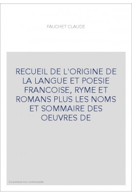 RECUEIL DE L'ORIGINE DE LA LANGUE ET POESIE FRANCOISE, RYME ET ROMANS PLUS LES NOMS ET SOMMAIRE DES OEUVRES DE