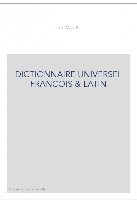 DICTIONNAIRE UNIVERSEL FRANCOIS  et  LATIN