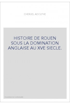 HISTOIRE DE ROUEN SOUS LA DOMINATION ANGLAISE AU XVE SIECLE.