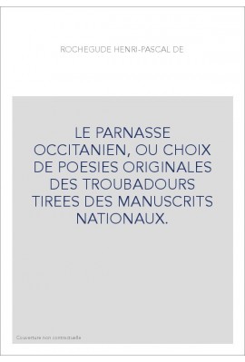 LE PARNASSE OCCITANIEN, OU CHOIX DE POESIES ORIGINALES DES TROUBADOURS TIREES DES MANUSCRITS NATIONAUX.