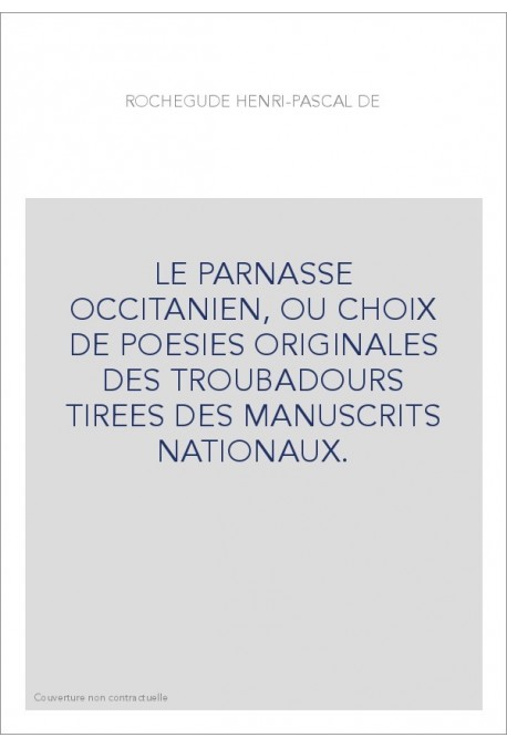 LE PARNASSE OCCITANIEN, OU CHOIX DE POESIES ORIGINALES DES TROUBADOURS TIREES DES MANUSCRITS NATIONAUX.