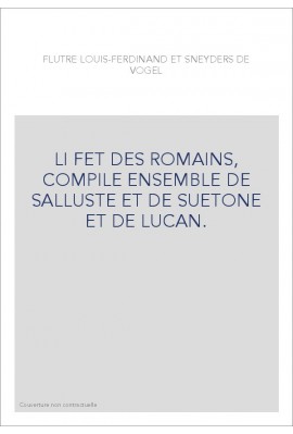 LI FET DES ROMAINS, COMPILE ENSEMBLE DE SALLUSTE ET DE SUETONE ET DE LUCAN.