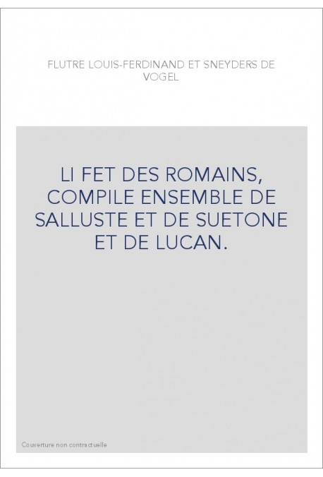 LI FET DES ROMAINS, COMPILE ENSEMBLE DE SALLUSTE ET DE SUETONE ET DE LUCAN.