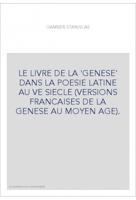 LE LIVRE DE LA 'GENESE' DANS LA POESIE LATINE AU VE SIECLE (VERSIONS FRANCAISES DE LA GENESE AU MOYEN AGE).