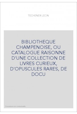 BIBLIOTHEQUE CHAMPENOISE, OU CATALOGUE RAISONNE D'UNE COLLECTION DE LIVRES CURIEUX, D'OPUSCULES RARES, DE DOCU