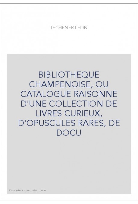 BIBLIOTHEQUE CHAMPENOISE, OU CATALOGUE RAISONNE D'UNE COLLECTION DE LIVRES CURIEUX, D'OPUSCULES RARES, DE DOCU