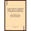 L'AGE D'OR DU CONTE DE FEES: DE LA COMEDIE A LA CRITIQUE 1690-1709. BIBLIOTHEQUE DES GENIES ET DES FEES