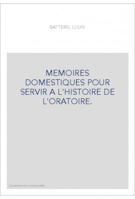 MEMOIRES DOMESTIQUES POUR SERVIR A L'HISTOIRE DE L'ORATOIRE.