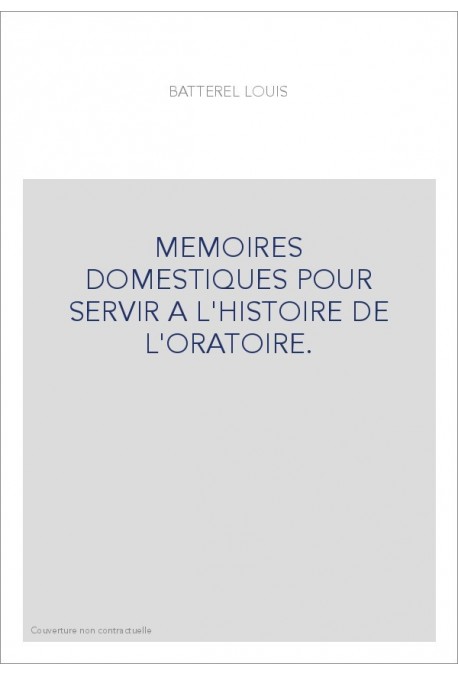 MEMOIRES DOMESTIQUES POUR SERVIR A L'HISTOIRE DE L'ORATOIRE.