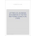 LETTRES DE JEUNESSE. BIOGRAPHIE ET NOTES PAR PIERRE BLANCHON. (1909).