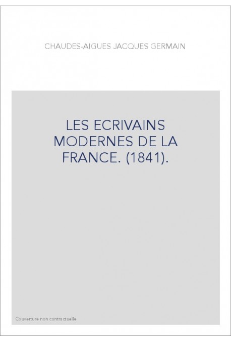 LES ECRIVAINS MODERNES DE LA FRANCE. (1841).