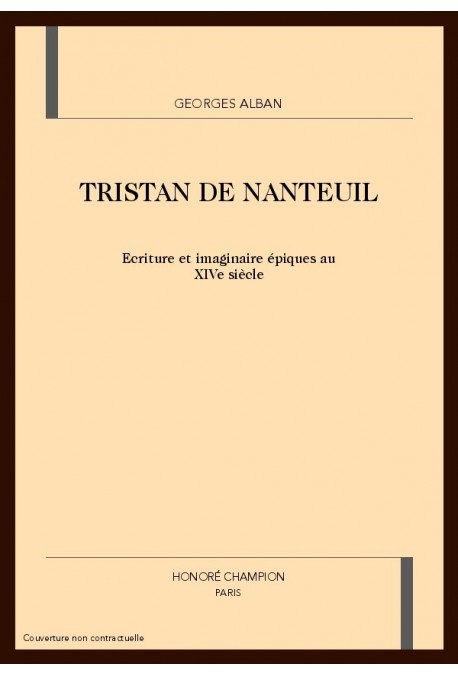 TRISTAN DE NANTEUIL. ECRITURE ET IMAGINAIRE EPIQUES AU XIVE SIECLE