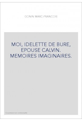 MOI, IDELETTE DE BURE, EPOUSE CALVIN. MEMOIRES IMAGINAIRES.