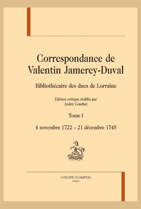 CORRESPONDANCE DE VALENTIN JAMEREY-DUVAL. BIBLIOTHÉCAIRE DES DUCS DE LORRAINE. TOME I