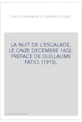 LA NUIT DE L'ESCALADE, LE ONZE DECEMBRE 1602. PREFACE DE GUILLAUME FATIO. (1915).