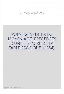 POESIES INEDITES DU MOYEN AGE, PRECEDEES D'UNE HISTOIRE DE LA FABLE ESOPIQUE. (1854).