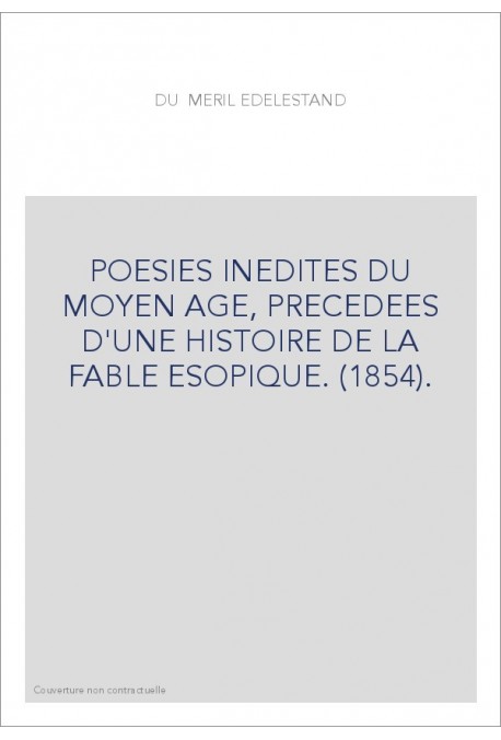 POESIES INEDITES DU MOYEN AGE, PRECEDEES D'UNE HISTOIRE DE LA FABLE ESOPIQUE. (1854).