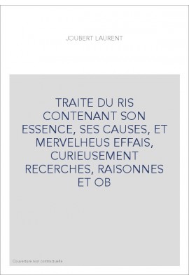 TRAITE DU RIS CONTENANT SON ESSENCE, SES CAUSES, ET MERVELHEUS EFFAIS, CURIEUSEMENT RECERCHES, RAISONNES ET OB