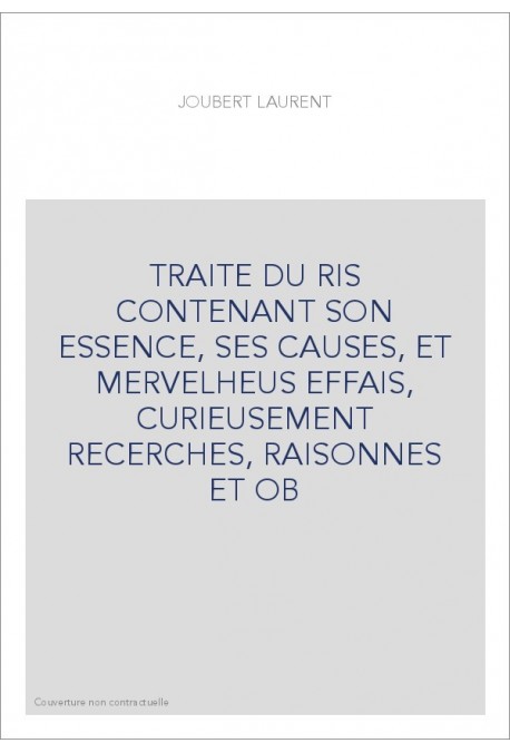 TRAITE DU RIS CONTENANT SON ESSENCE, SES CAUSES, ET MERVELHEUS EFFAIS, CURIEUSEMENT RECERCHES, RAISONNES ET OB