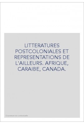 LITTERATURES POSTCOLONIALES ET REPRESENTATIONS DE      L'AILLEURS. AFRIQUE, CARAIBE, CANADA.