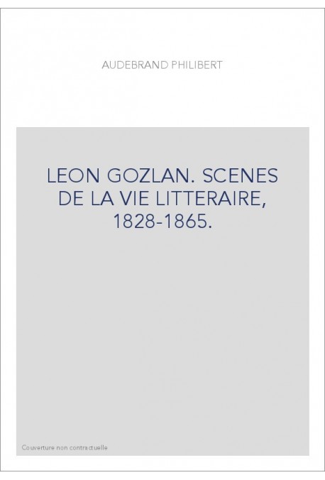 LEON GOZLAN. SCENES DE LA VIE LITTERAIRE, 1828-1865.