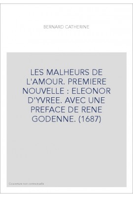 LES MALHEURS DE L'AMOUR. PREMIERE NOUVELLE : ELEONOR D'YVREE. AVEC UNE PREFACE DE RENE GODENNE. (1687)