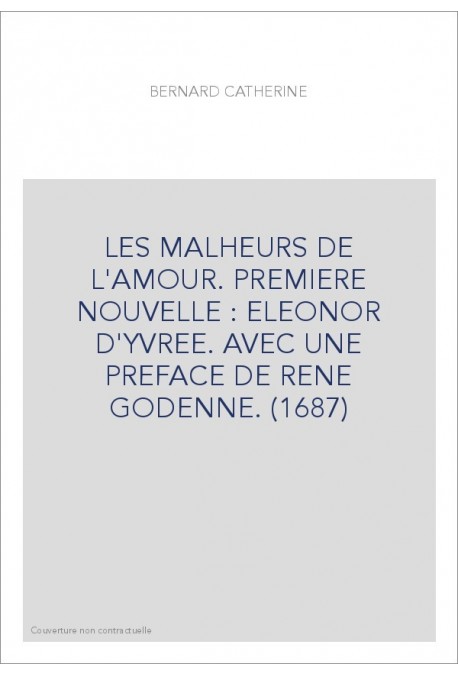 LES MALHEURS DE L'AMOUR. PREMIERE NOUVELLE : ELEONOR D'YVREE. AVEC UNE PREFACE DE RENE GODENNE. (1687)