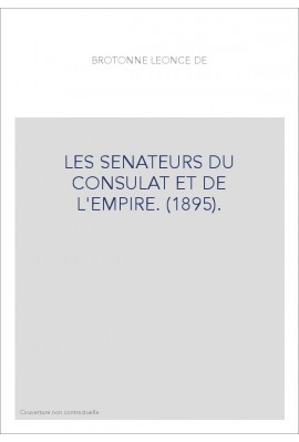 LES SENATEURS DU CONSULAT ET DE L'EMPIRE. (1895).