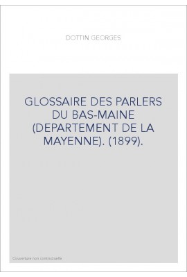 GLOSSAIRE DES PARLERS DU BAS-MAINE (DEPARTEMENT DE LA MAYENNE). (1899).