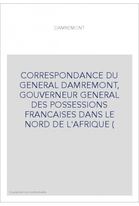 CORRESPONDANCE DU GENERAL DAMREMONT, GOUVERNEUR GENERAL DES POSSESSIONS FRANCAISES DANS LE NORD DE L'AFRIQUE (