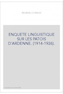 ENQUETE LINGUISTIQUE SUR LES PATOIS D'ARDENNE. (1914-1926).