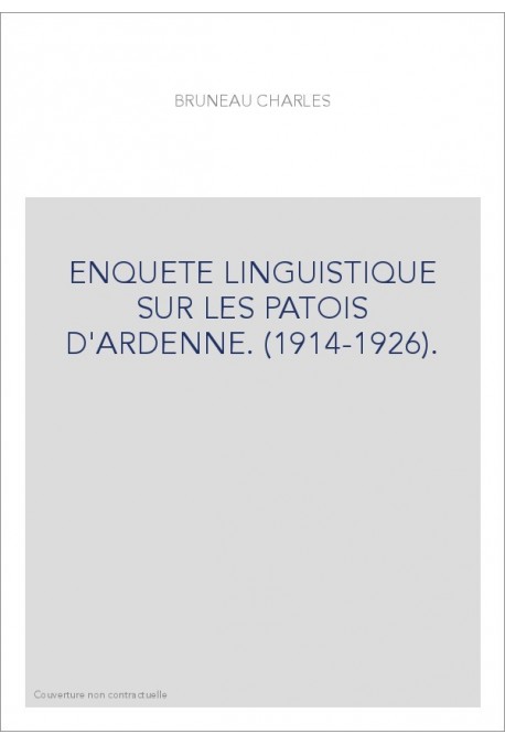 ENQUETE LINGUISTIQUE SUR LES PATOIS D'ARDENNE. (1914-1926).